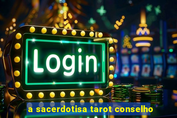 a sacerdotisa tarot conselho